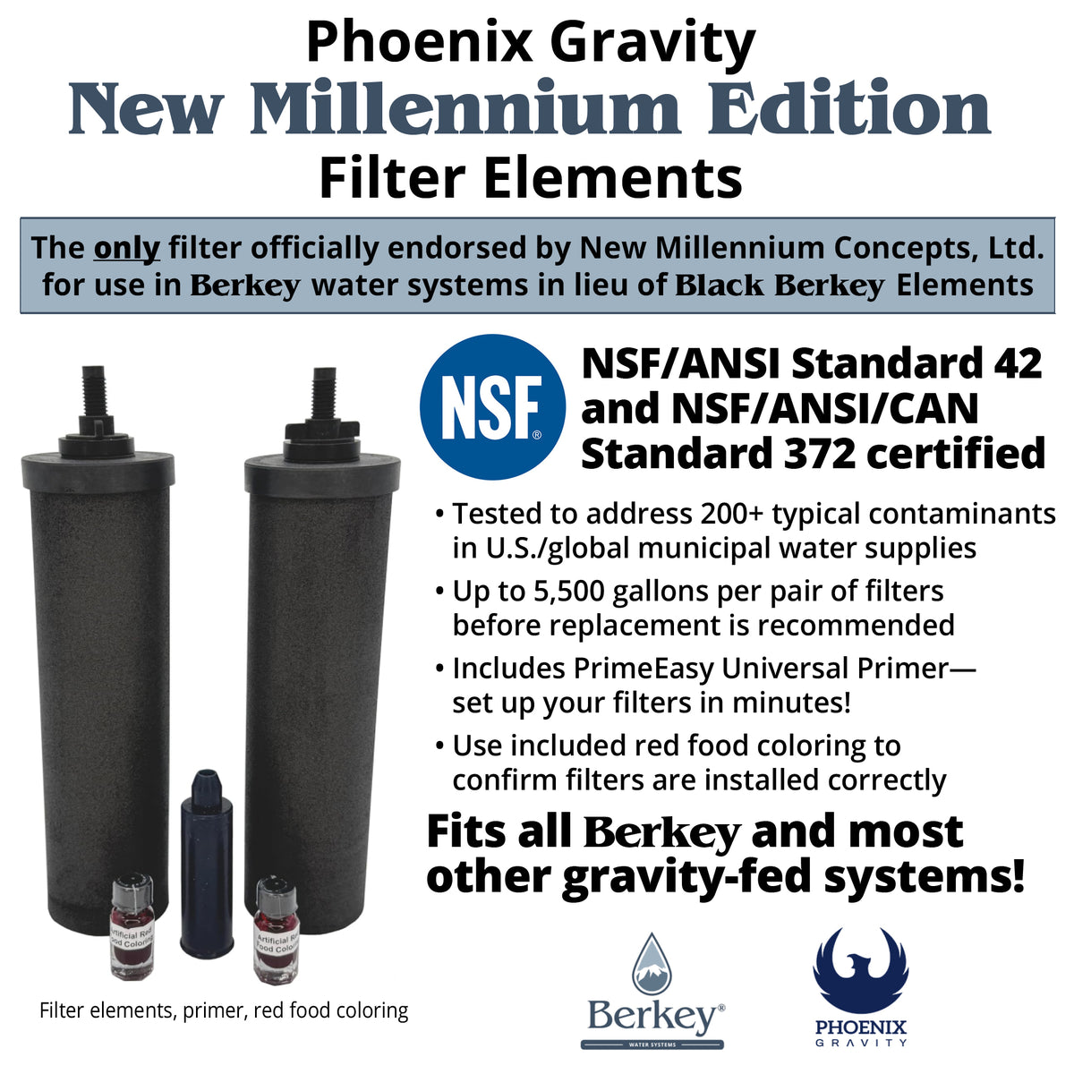Phoenix Gravity New Millennium Edition™ Filter Elements: NSF/ANSI 42 and NSF/ANSI/CAN 372 certified, up to 5,500 gallons per pair
